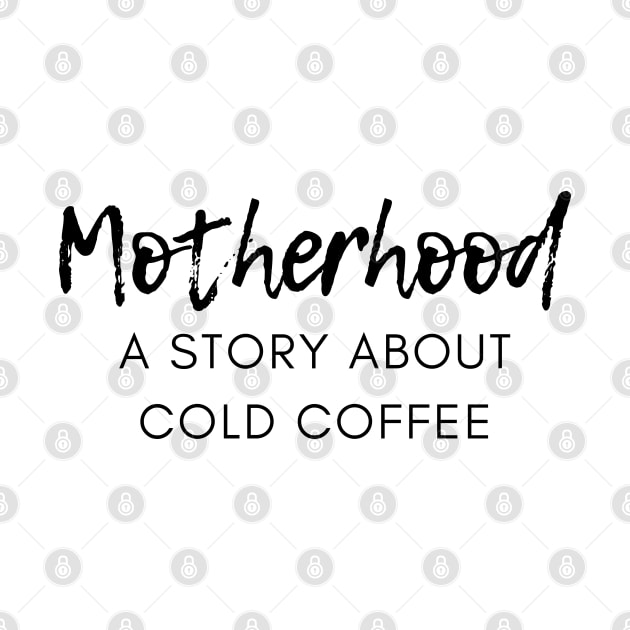 Motherhood. A Story About Cold Coffee. Funny Mom Coffee Lover Saying. Black by That Cheeky Tee