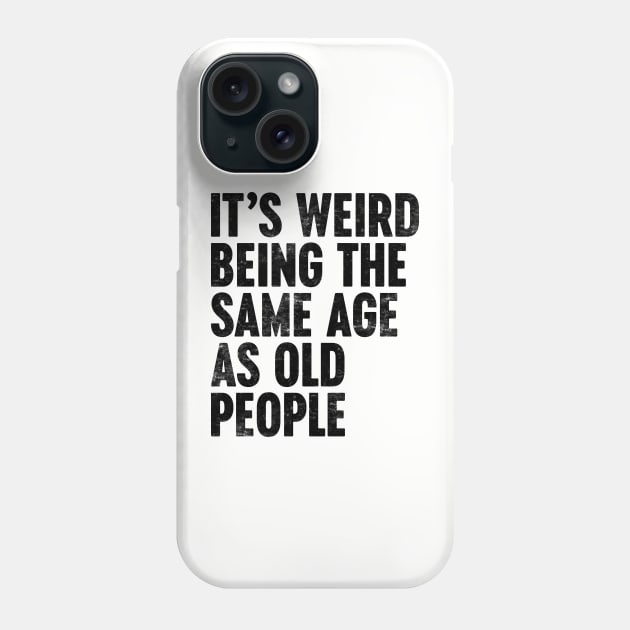 IT'S WEIRD BEING THE SAME AGE AS OLD PEOPLE FUNNY Phone Case by Luluca Shirts