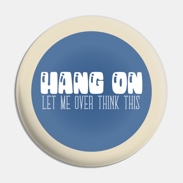 Hang On - Let Me Over Think This - Typographic Vector Pin by WaltTheAdobeGuy