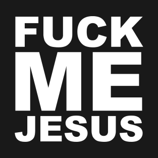 FUCK ME JESUS T-Shirt