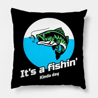 It's A Fishin' Kinda Day Pillow