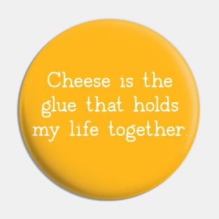 Cheese Is The Glue That Holds My Life Together Pin