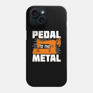 Pedal To The Metal Sewing Machine Sewer Gift Phone Case