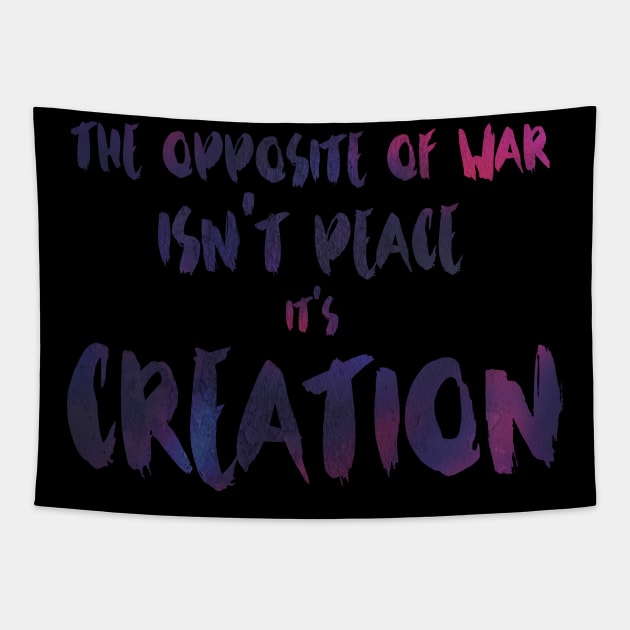 The Opposite of War Isn't Peace, it's Creation Tapestry by TheatreThoughts