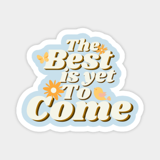 The Best is Yet To Come Magnet