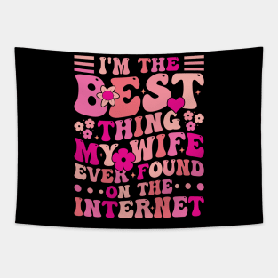 I'm The Best Thing My Wife Ever Found On The Internet Tapestry