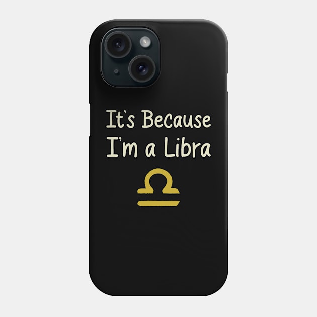 I'ts Because I'm a Libra Phone Case by tioooo