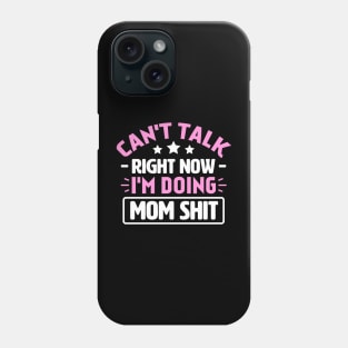 Can't Talk Right Now I'm Doing Mom Shit Phone Case