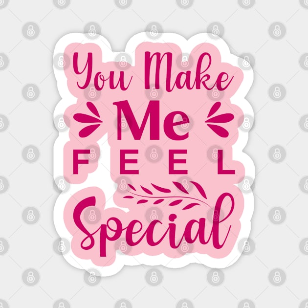 You Make Me Feel Special Magnet by Allbestshirts