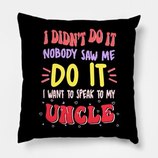 I Didn't Do It Nobody Saw Me I Want To Speak To My Uncle Pillow