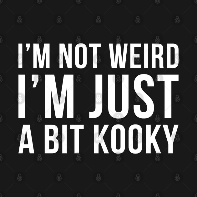 Im Not Weird Im Just A Bit Kooky by DesignINKZ