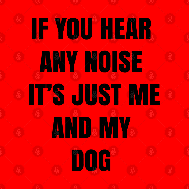 If you hear any noise it's just me and my dog - Funny by 1Y_Design