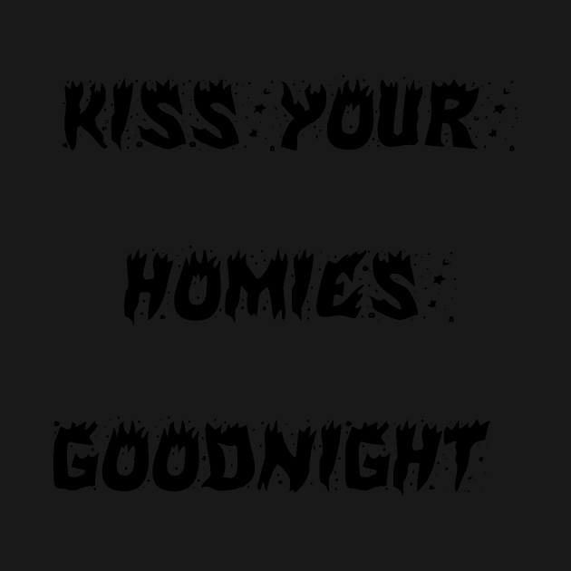 Kiss Your  Homies  Goodnight by Amico77