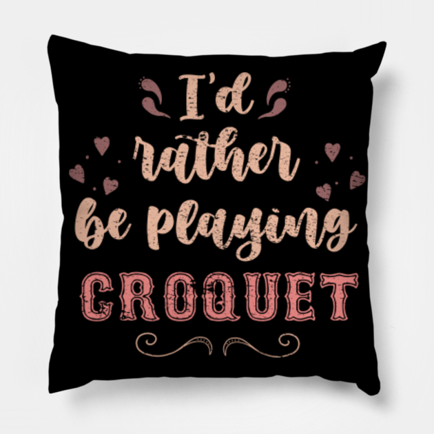 I'd Rather Be Playing Croquet Gift For Croquet Players Croquet