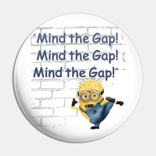 “Mind the Gap! Mind the Gap! Mind the Gap!” Pin