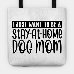 I just want to be a stay at home dog mom Tote