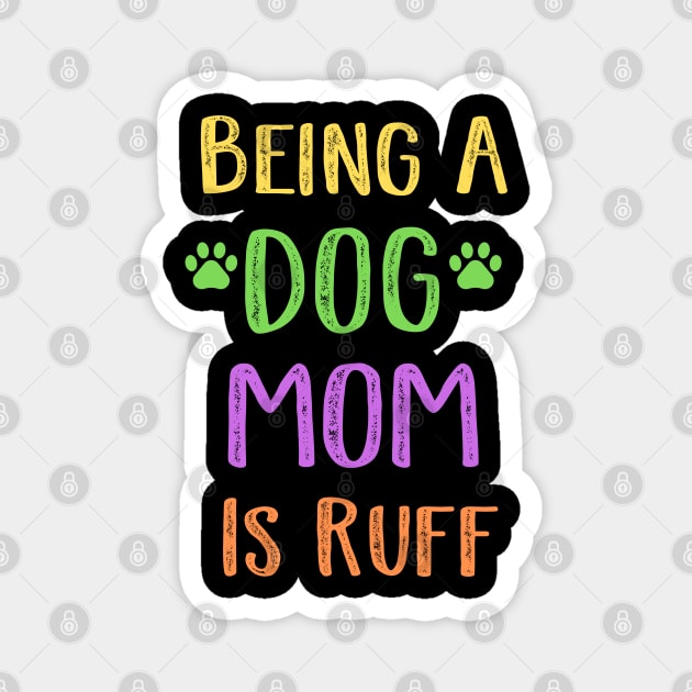 Being A Dog Mom Is Ruff Magnet by Cor Designs