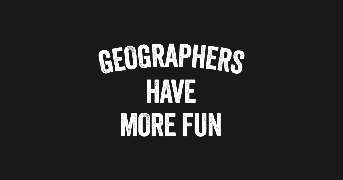 GEOGRAPHERS HAVE MORE FUN - Geographers Have More Fun - T-Shirt | TeePublic