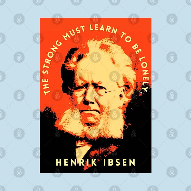 Henrik Ibsen portrait and quote: “The strong must learn to be lonely.” by artbleed