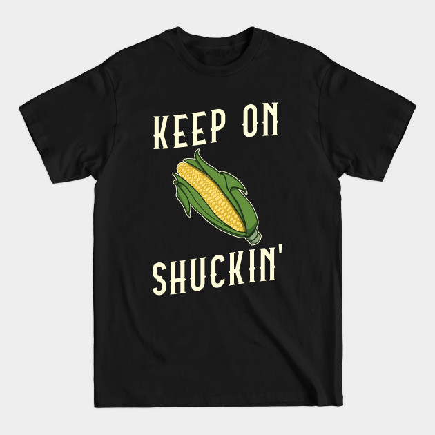 Corn on the Cob Keep On Shuckin' Pun - Funny Corn - T-Shirt