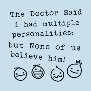 The Doctor Said I Had Multiple Personalities - Oddball Humor T-Shirt