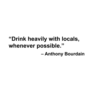 Drink heavily with locals (Bourdain) T-Shirt