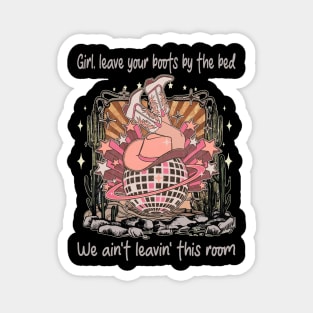 Girl, Leave Your Boots By The Bed, We Ain't Leavin' This Room Cowgirl Boot Lovely Magnet