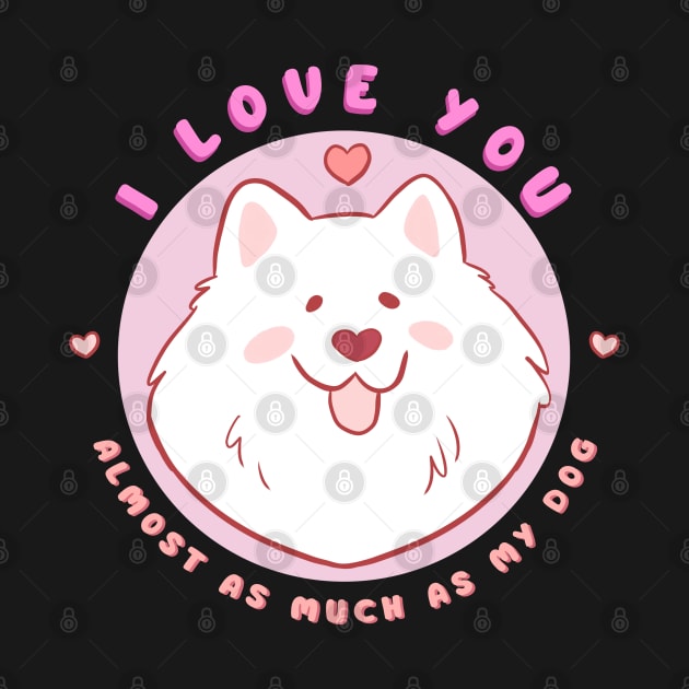 Cute and funny valentines day gift for dog lovers - adorable samoyed dog illustration - I love you almost as much as my dog by Yarafantasyart