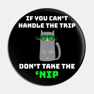 If You Can't Handle the Trip Don't Take the Nip Funny Catnip Pin