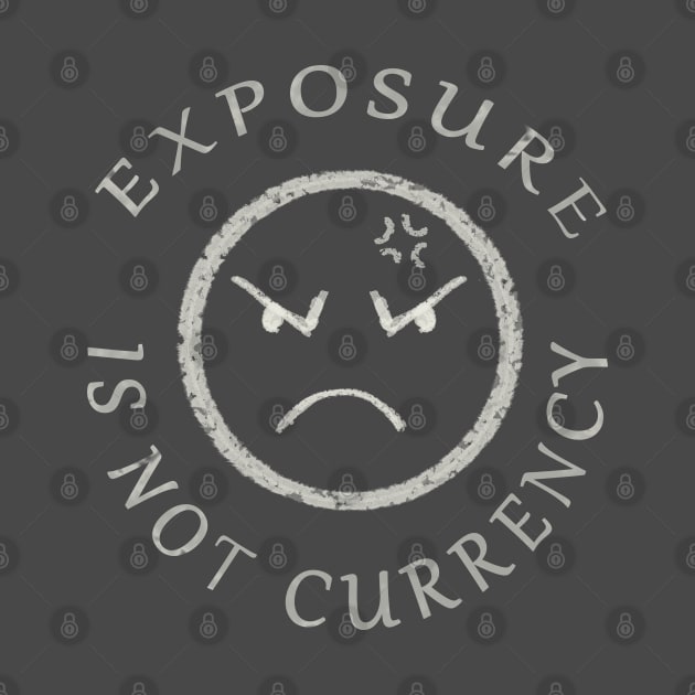 EXPOSURE IS NOT CURRENCY by droidmonkey