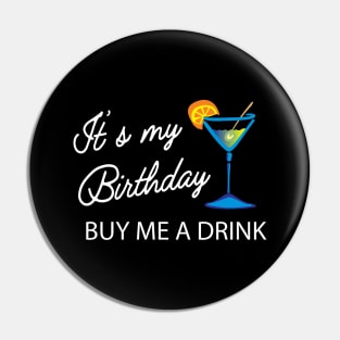 Birthday - It's my birthday buy me a drink Pin