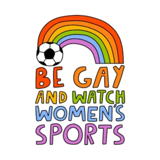 Be Gay And Watch Women's Sports T-Shirt