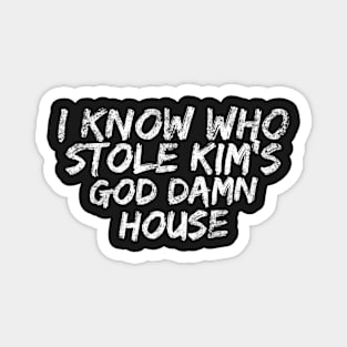 I know who stole Kim's God Damn House Magnet