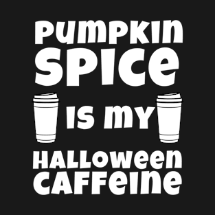 PUMPKIN SPICE IS MY HALLOWEEN CAFFEINE T-Shirt