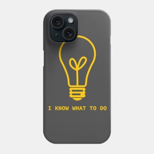 I know what to do Phone Case