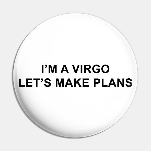 I'm a Virgo Let's Make Plans Pin by pizzamydarling