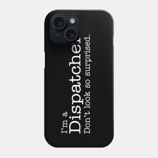 I'm a Dispatcher Don't Look So Surprised Funny Design Phone Case