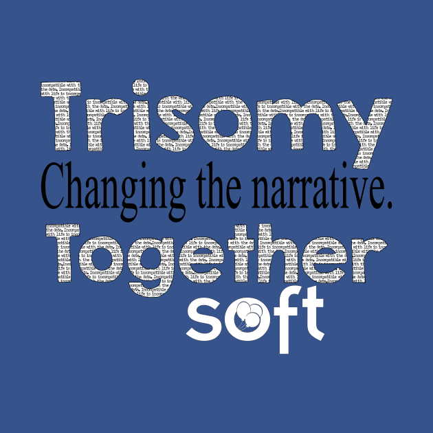 Changing the Narrative Together by SOFT Trisomy Awareness