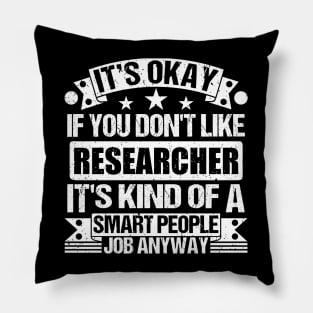 Researcher lover It's Okay If You Don't Like Researcher It's Kind Of A Smart People job Anyway Pillow