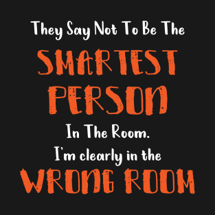 They Say Not To Be The Smartest Person In The Room funny smart people gift T-Shirt