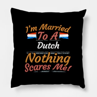 I'm Married To A Dutch Nothing Scares Me - Gift for Dutch From Netherlands Holland,Europe,Western Europe,EU, Pillow