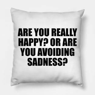 Are you really happy. Or are you avoiding sadness Pillow