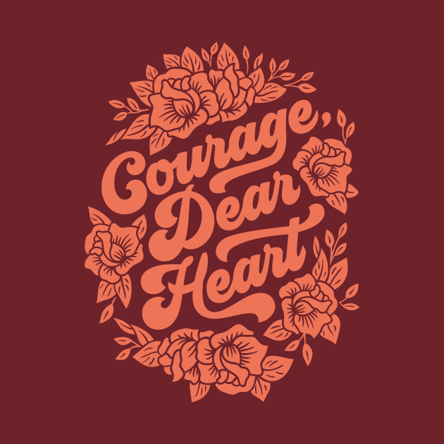 Courage Dear Heart by mscarlett