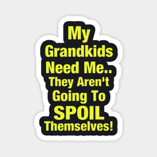 My Grandkids Need Me They Are Not Going To Spoil Themselves Daughter Magnet