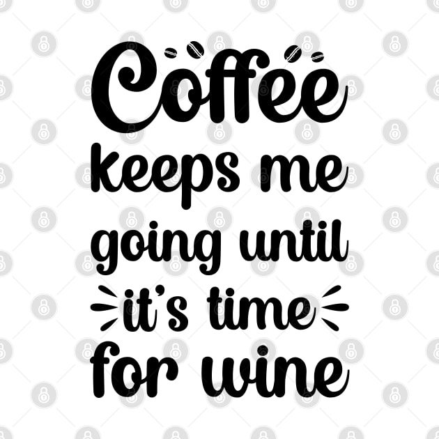 coffee keeps me going until its time for wine by DragonTees