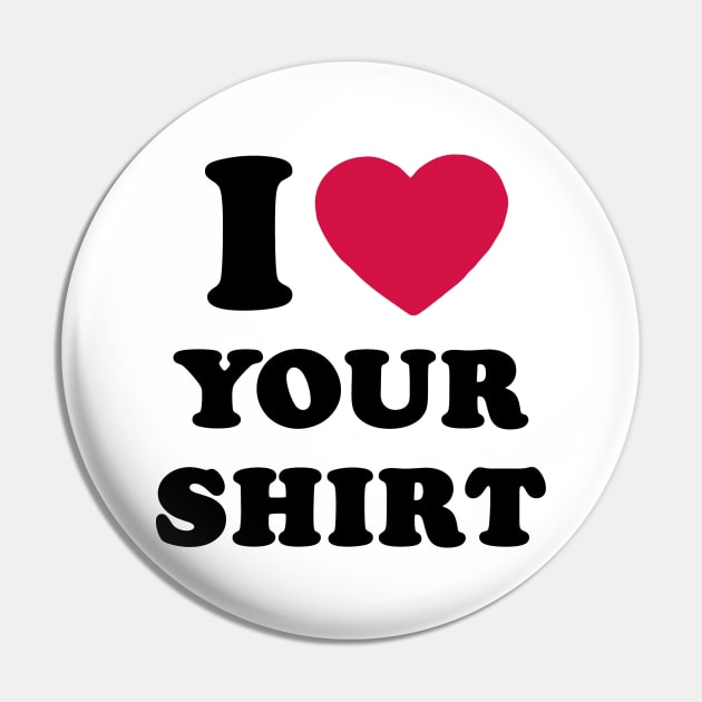 I Love Your Shirt Pin by TroubleMuffin