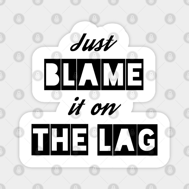 Just Blame it on the Lag Magnet by IndiPrintables