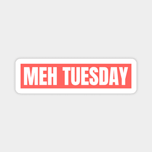 MEH TUESDAY Magnet