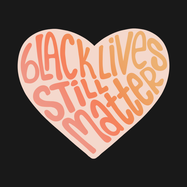 Black Lives Still Matter Heart-Warm Gradient by Designed-by-bix