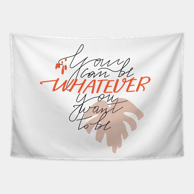 Abstract shape of monstera and lettering. Typography slogan design "You can be whatever you want to be" sign. Tapestry by CoCoArt-Ua